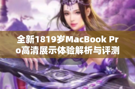 全新1819歲MacBook Pro高清展示體驗(yàn)解析與評(píng)測(cè)