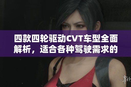 四款四輪驅(qū)動(dòng)CVT車型全面解析，適合各種駕駛需求的選擇