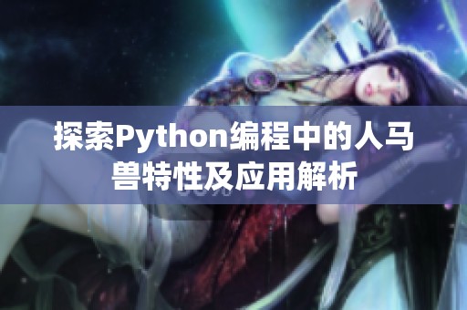 探索Python編程中的人馬獸特性及應用解析