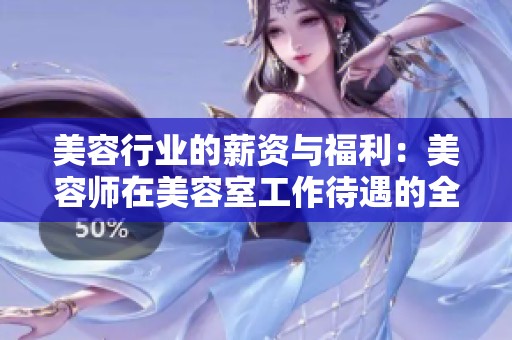 美容行業(yè)的薪資與福利：美容師在美容室工作待遇的全面解析