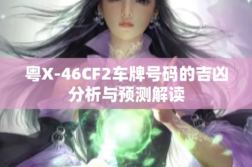 粵X-46CF2車(chē)牌號(hào)碼的吉兇分析與預(yù)測(cè)解讀