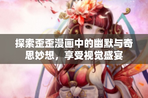 探索歪歪漫畫中的幽默與奇思妙想，享受視覺盛宴