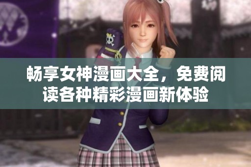 暢享女神漫畫大全，免費(fèi)閱讀各種精彩漫畫新體驗(yàn)