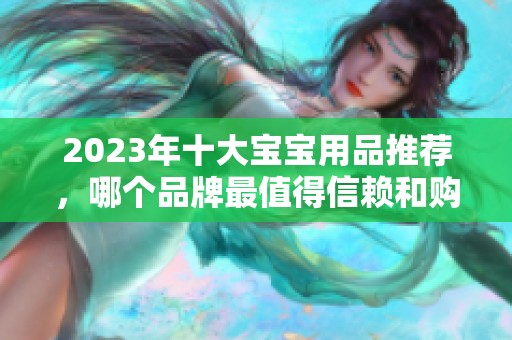 2023年十大寶寶用品推薦，哪個品牌最值得信賴和購買