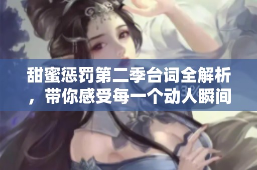 甜蜜懲罰第二季臺(tái)詞全解析，帶你感受每一個(gè)動(dòng)人瞬間