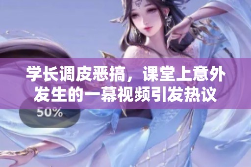 學(xué)長調(diào)皮惡搞，課堂上意外發(fā)生的一幕視頻引發(fā)熱議