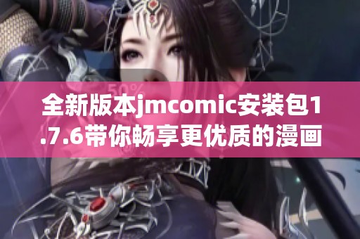 全新版本jmcomic安裝包1.7.6帶你暢享更優(yōu)質(zhì)的漫畫(huà)體驗(yàn)