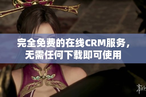 完全免費的在線CRM服務，無需任何下載即可使用