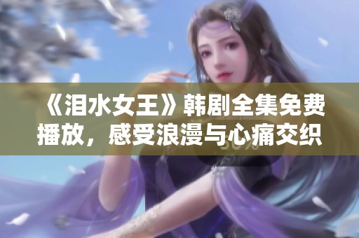 《淚水女王》韓劇全集免費(fèi)播放，感受浪漫與心痛交織的故事