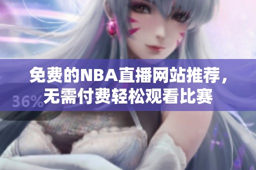 免費的NBA直播網(wǎng)站推薦，無需付費輕松觀看比賽