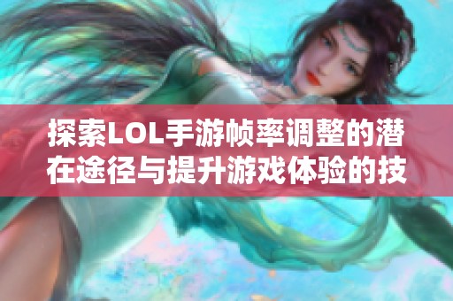 探索LOL手游幀率調(diào)整的潛在途徑與提升游戲體驗(yàn)的技巧秘訣