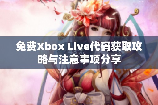 免費(fèi)Xbox Live代碼獲取攻略與注意事項(xiàng)分享