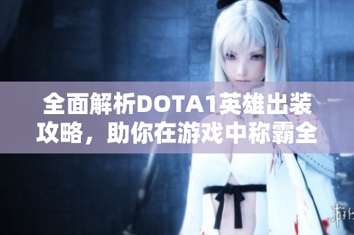 全面解析DOTA1英雄出裝攻略，助你在游戲中稱霸全場