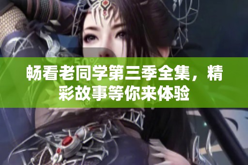 暢看老同學(xué)第三季全集，精彩故事等你來體驗
