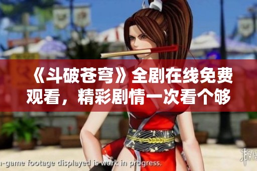 《斗破蒼穹》全劇在線免費(fèi)觀看，精彩劇情一次看個(gè)夠