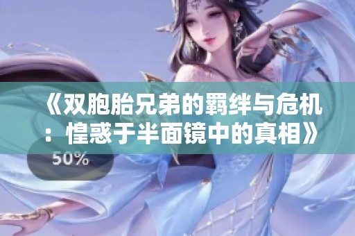 《雙胞胎兄弟的羈絆與危機(jī)：惶惑于半面鏡中的真相》