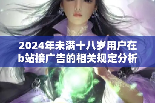 2024年未滿十八歲用戶在b站接廣告的相關(guān)規(guī)定分析