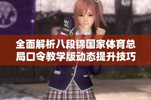 全面解析八段錦國家體育總局口令教學版動態(tài)提升技巧