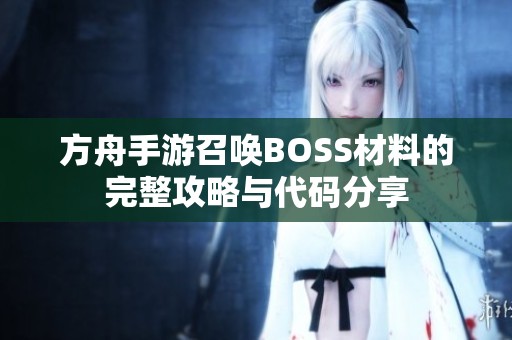 方舟手游召喚BOSS材料的完整攻略與代碼分享 方舟手游召喚BOSS材料的完整攻略與代碼分享