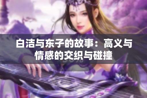 白潔與東子的故事：高義與情感的交織與碰撞