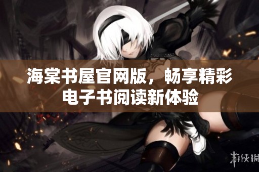 海棠書(shū)屋官網(wǎng)版，暢享精彩電子書(shū)閱讀新體驗(yàn)