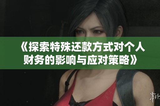 《探索特殊還款方式對(duì)個(gè)人財(cái)務(wù)的影響與應(yīng)對(duì)策略》