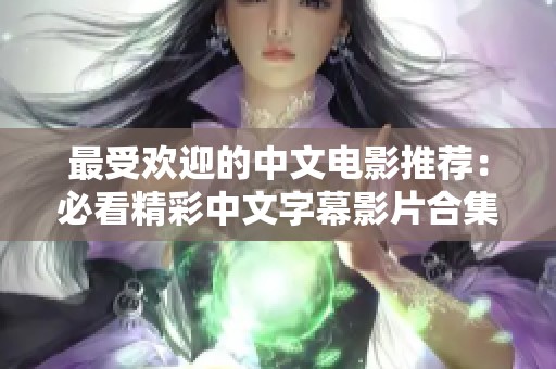 最受歡迎的中文電影推薦：必看精彩中文字幕影片合集