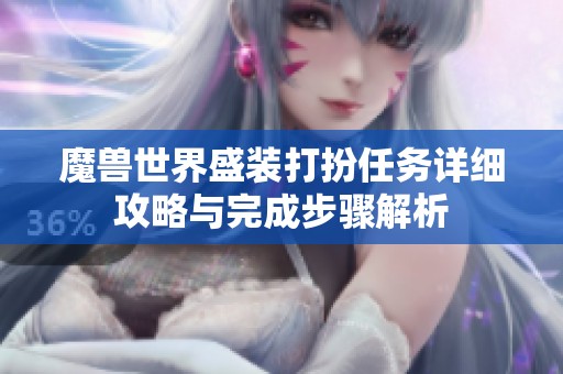 魔獸世界盛裝打扮任務(wù)詳細(xì)攻略與完成步驟解析