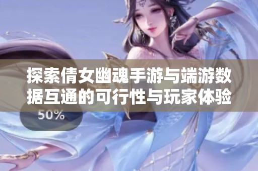 探索倩女幽魂手游與端游數(shù)據(jù)互通的可行性與玩家體驗(yàn)分析
