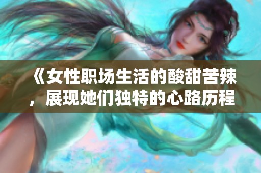 《女性職場生活的酸甜苦辣，展現(xiàn)她們獨(dú)特的心路歷程》
