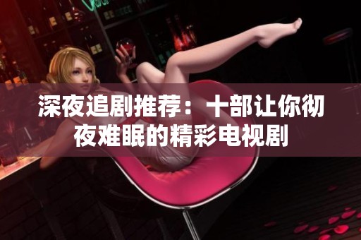 深夜追劇推薦：十部讓你徹夜難眠的精彩電視劇