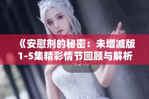 《安慰劑的秘密：未增減版1-5集精彩情節(jié)回顧與解析》