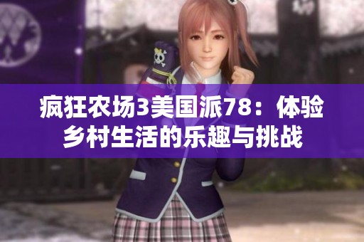 瘋狂農(nóng)場(chǎng)3美國派78：體驗(yàn)鄉(xiāng)村生活的樂趣與挑戰(zhàn)