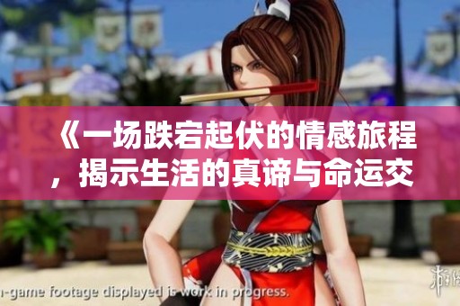 《一場(chǎng)跌宕起伏的情感旅程，揭示生活的真諦與命運(yùn)交錯(cuò)》