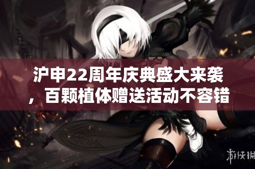 滬申22周年慶典盛大來襲，百顆植體贈(zèng)送活動(dòng)不容錯(cuò)過！