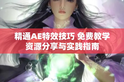 精通AE特效技巧 免費教學(xué)資源分享與實踐指南
