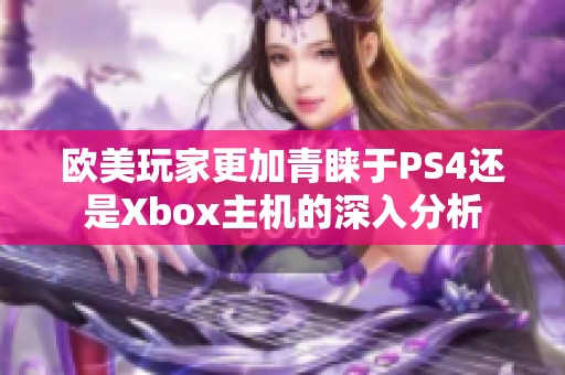 歐美玩家更加青睞于PS4還是Xbox主機(jī)的深入分析