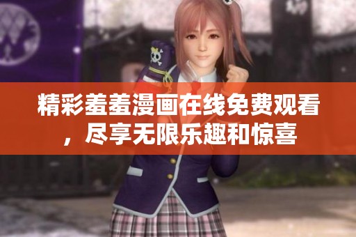 精彩羞羞漫畫在線免費觀看，盡享無限樂趣和驚喜