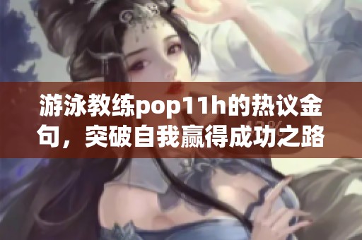 游泳教練pop11h的熱議金句，突破自我贏得成功之路