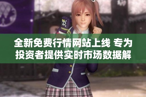 全新免費(fèi)行情網(wǎng)站上線 專為投資者提供實(shí)時(shí)市場(chǎng)數(shù)據(jù)解讀