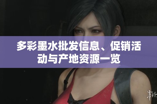 多彩墨水批發(fā)信息、促銷活動與產(chǎn)地資源一覽