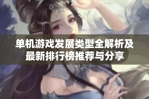 單機(jī)游戲發(fā)展類型全解析及最新排行榜推薦與分享