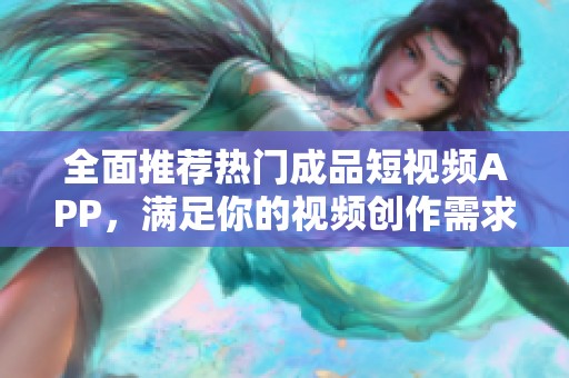 全面推薦熱門成品短視頻APP，滿足你的視頻創(chuàng)作需求