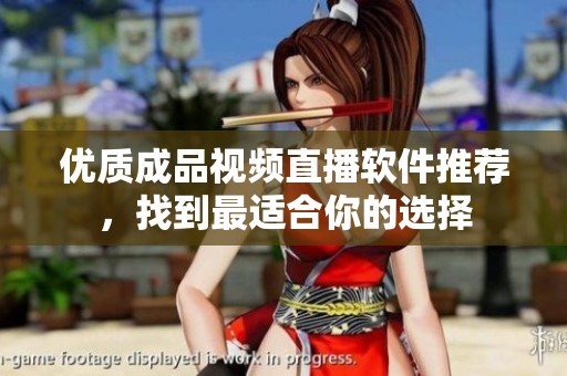 優(yōu)質(zhì)成品視頻直播軟件推薦，找到最適合你的選擇