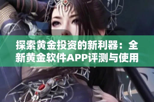 探索黃金投資的新利器：全新黃金軟件APP評測與使用指南