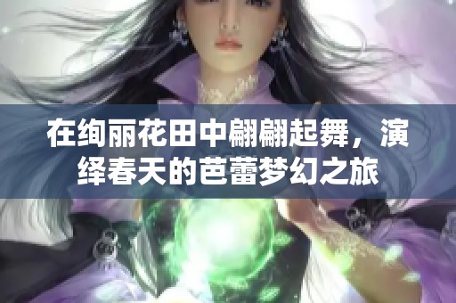 在絢麗花田中翩翩起舞，演繹春天的芭蕾夢(mèng)幻之旅