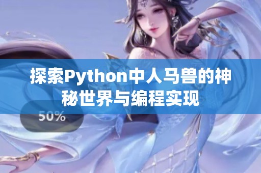 探索Python中人馬獸的神秘世界與編程實(shí)現(xiàn)
