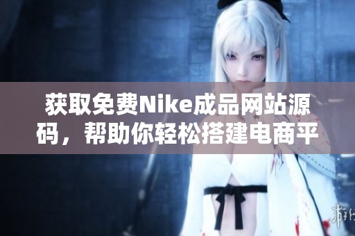 獲取免費Nike成品網(wǎng)站源碼，幫助你輕松搭建電商平臺