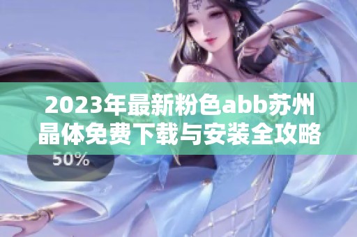 2023年最新粉色abb蘇州晶體免費下載與安裝全攻略