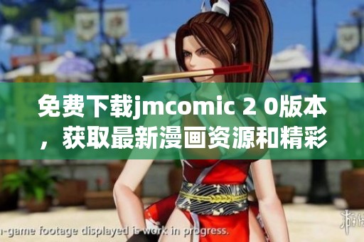 免費(fèi)下載jmcomic 2 0版本，獲取最新漫畫(huà)資源和精彩內(nèi)容